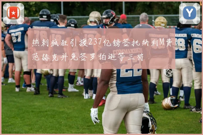 热刺疯狂引援237亿镑签托纳利M费范赫克并免签罗伯逊等三将